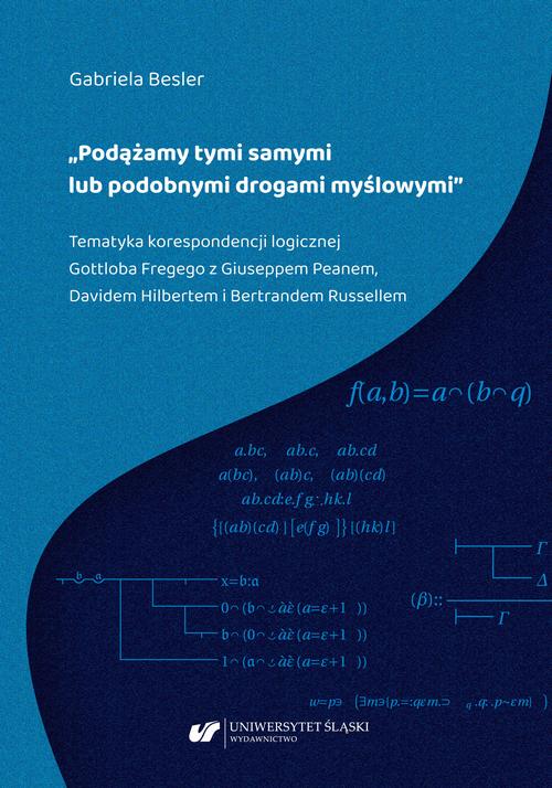 Tytuł: „Podążamy tymi samymi lub podobnymi drogami myślowymi”. Tematyka korespondencji logicznej Gottloba Fregego z Giuseppem Peanem, Davidem Hilbertem i Bertrandem Russellem
Autor: Gabriela Besler
Wydawnictwo: Wydawnictwo Uniwersytetu Śląskiego
Formaty: PDF