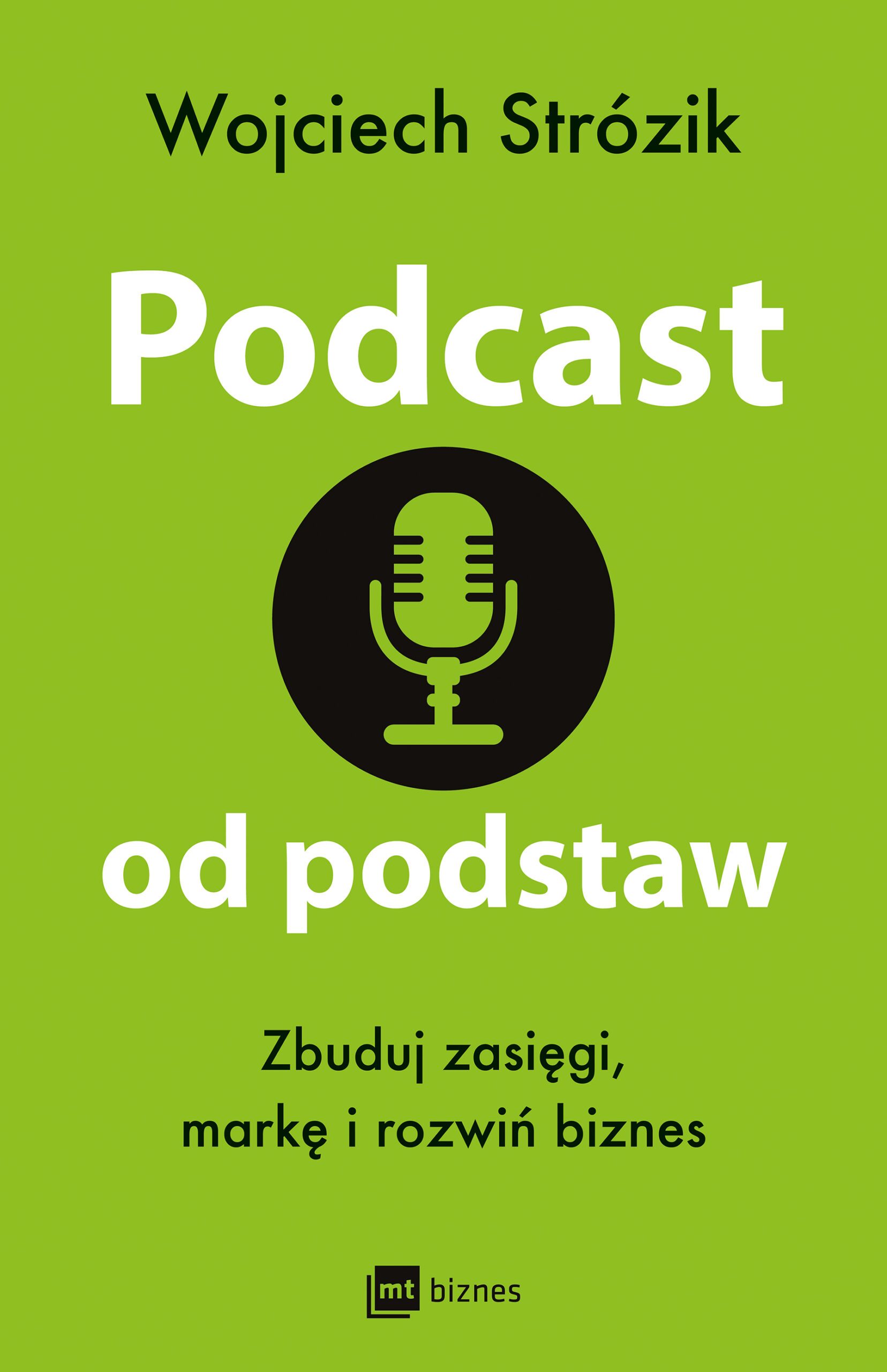 Tytuł: Podcast od podstaw. Zbuduj zasięgi, markę i rozwiń biznes
Autor: Wojciech Strózik
Wydawnictwo: MT Biznes
Formaty: EPUB, MOBI