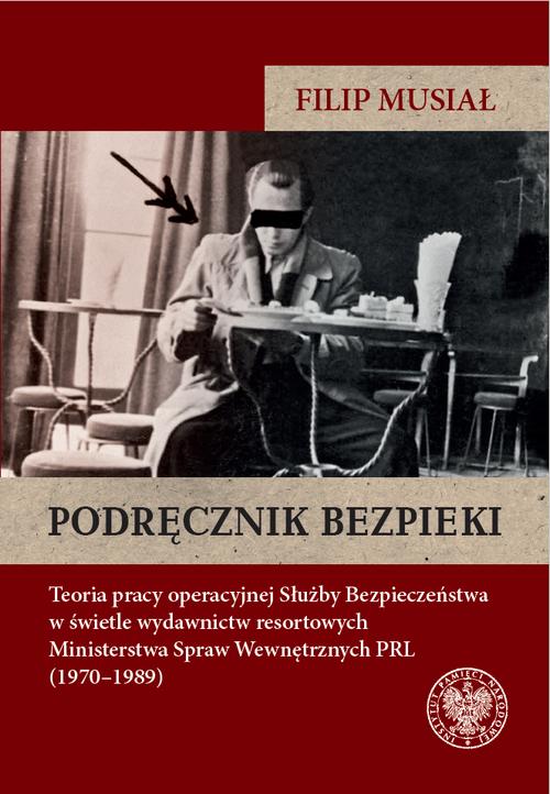 Podręcznik bezpieki.Teoria pracy operacyjnej Służby Bezpieczeństwa w świetle wydawnictw resortowych Ministerstwa Spraw Wewnętrznych PRL (1970–1989) — okładka e-booka