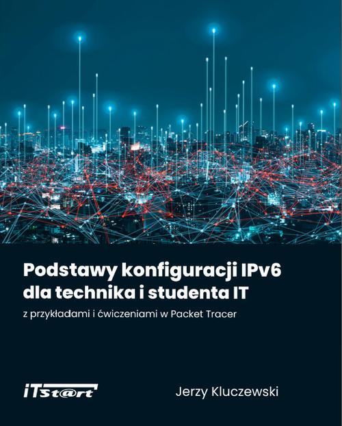 Tytuł: Podstawy konfiguracji IPv6 dla technika i studenta IT z przykładami i ćwiczeniami w Packet Tracer
Autor: Jerzy Kluczewski
Wydawnictwo: ITStart
Formaty: PDF, MOBI, EPUB