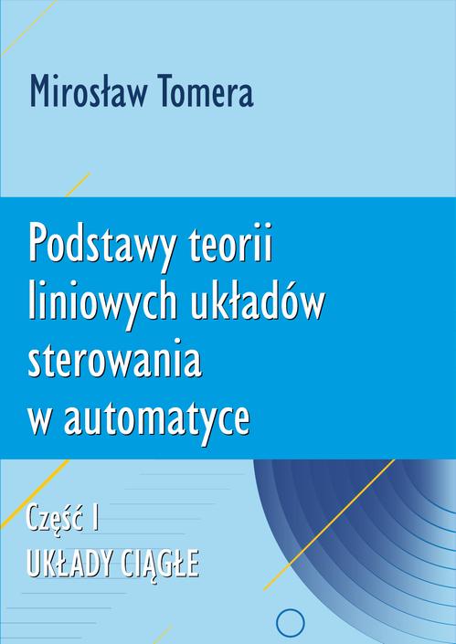 Tytuł: Podstawy teorii liniowych układów sterowania w automatyce. Część I. Układy ciągłe
Autor: Mirosław Tomera
Wydawnictwo: Uniwersytet Morski w Gdyni
Formaty: PDF