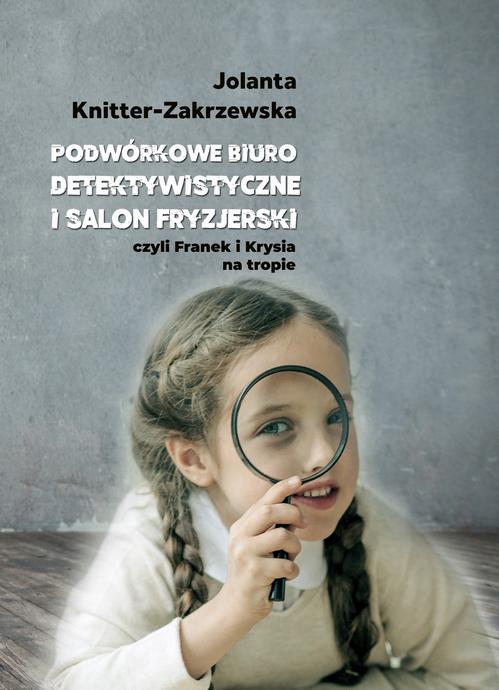 Tytuł: Podwórkowe Biuro Detektywistyczne i salon fryzjerski
Autor: Jolanta Knitter-Zakrzewska
Wydawnictwo: Wydawnictwo e-bookowo
Formaty: PDF, EPUB, MOBI