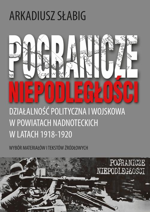 Tytuł: Pogranicze niepodległości. Działalność polityczna i wojskowa w powiatach nadnoteckich w latach 1918-1920
Autor: Arkadiusz Słabig
Wydawnictwo: Uniwersytet Pomorski w Słupsku
Formaty: PDF