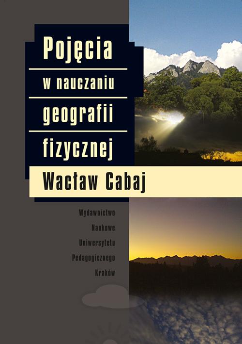 Tytuł: Pojęcia w nauczaniu geografii fizycznej
Autor: Wacław Cabaj
Wydawnictwo: Uniwersytet Pedagogiczny w Krakowie
Formaty: PDF