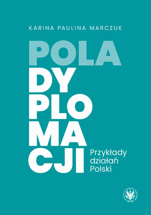 Tytuł: Pola dyplomacji
Autor: Paulina Karina Marczuk
Wydawnictwo: Wydawnictwa Uniwersytetu Warszawskiego
Formaty: PDF, MOBI, EPUB