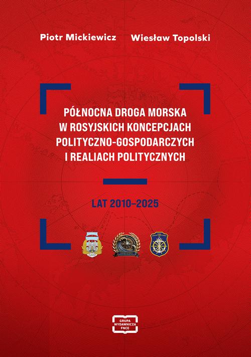 PÓŁNOCNA DROGA MORSKA W ROSYJSKICH KONCEPCJACH POLITYCZNO-GOSPODARCZYCH I REALIACH POLITYCZNYCH LAT 2010–2025 — okładka e-booka