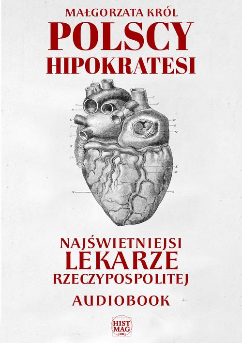 Tytuł: Polscy Hipokratesi. Najświetniejsi lekarze Rzeczypospolitej
Autor: Małgorzata Król
Wydawnictwo: Promohistoria
Formaty: MP3