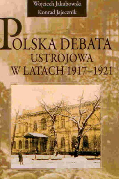 Tytuł: Polska debata ustrojowa w latach 1917-1921
Autor: Wojciech Jakubowski, Konrad Jajecznik
Wydawnictwo: Aspra
Formaty: PDF
