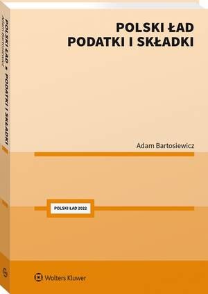 Tytuł: Polski Ład. Podatki i składki
Autor: Adam Bartosiewicz
Wydawnictwo: Wolters Kluwer
Formaty: PDF