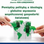 Pomiędzy polityką a ideologią – globalne wyzwania współczesnej gospodarki światowej — okładka e-booka