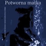 Potworna matka. Tragiczne dzieje nieszczęśliwej córki — okładka e-booka