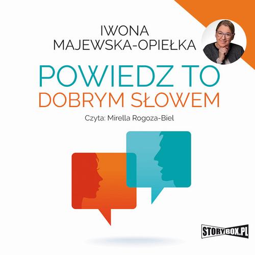 Tytuł: Powiedz to dobrym słowem
Autor: Iwona Majewska-Opiełka
Wydawnictwo: Storybox
Formaty: MP3