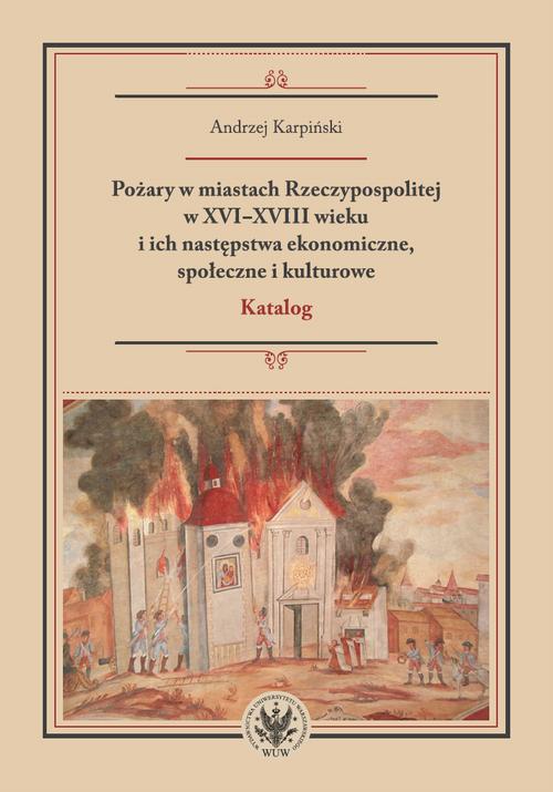 Tytuł: Pożary w miastach Rzeczypospolitej w XVI-XVIII wieku i ich następstwa ekonomiczne, społeczne i kulturowe (katalog)
Autor: Andrzej Karpiński
Wydawnictwo: Wydawnictwa Uniwersytetu Warszawskiego
Formaty: PDF, MOBI, EPUB