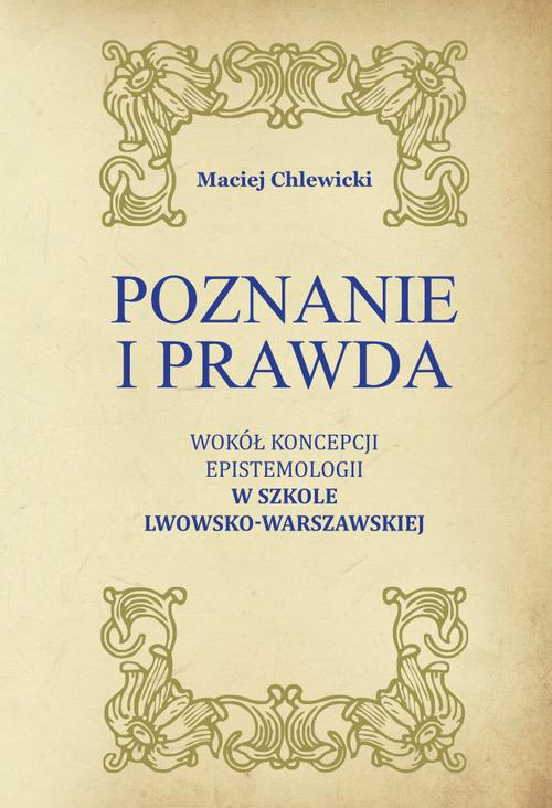Tytuł: Poznanie i prawda. Wokół koncepcji epistemologii w Szkole Lwowsko-Warszawskiej
Autor: Maciej Chlewicki
Wydawnictwo: Wydawnictwo Uniwersytetu Kazimierza Wielkiego w Bydgoszczy
Formaty: PDF