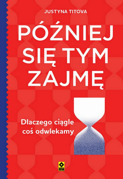 Później się tym zajmę. Dlaczego ciągle coś odwlekamy — okładka e-booka