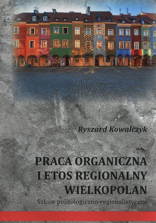Tytuł: Praca organiczna i etos regionalny Wielkopolan
Autor: Ryszard Kowalczyk
Wydawnictwo: Silva Rerum
Formaty: PDF