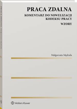 Tytuł: Praca zdalna. Komentarz do nowelizacji Kodeksu pracy. Wzory
Autor: Małgorzata Mędrala
Wydawnictwo: Wolters Kluwer
Formaty: PDF