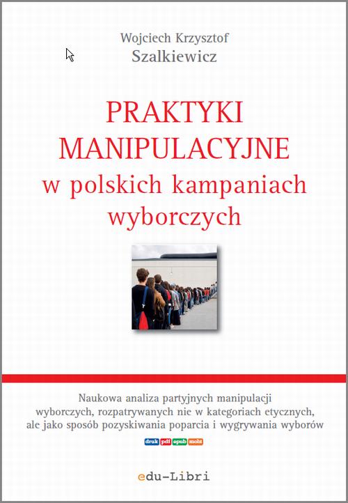 Tytuł: Praktyki manipulacyjne w polskich kampaniach wyborczych
Autor: Wojciech Krzysztof Szalkiewicz
Wydawnictwo: Edu-Libri
Formaty: MOBI, EPUB, PDF