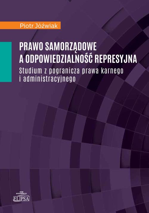 Tytuł: Prawo samorządowe a odpowiedzialność represyjna
Autor: Piotr Jóźwiak
Wydawnictwo: Elipsa Dom Wydawniczy i Handlowy
Formaty: PDF