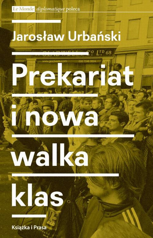Tytuł: Prekariat i nowa walka klas. Przeobrażenia współczesnej klasy pracowniczej i jej form walki
Autor: Jarosław Urbański
Wydawnictwo: Książka i Prasa
Formaty: MOBI, EPUB