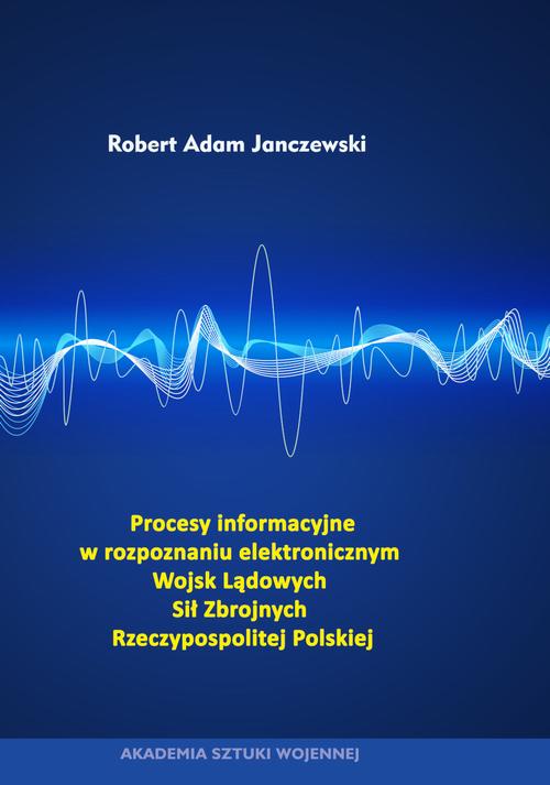Procesy informacyjne w rozpoznaniu elektronicznym Wojsk Lądowych Sił Zbrojnych Rzeczypospolitej Polskiej — okładka e-booka