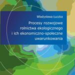 Procesy rozwojowe rolnictwa ekologicznego i ich ekonomiczno-społeczne uwarunkowania — okładka e-booka