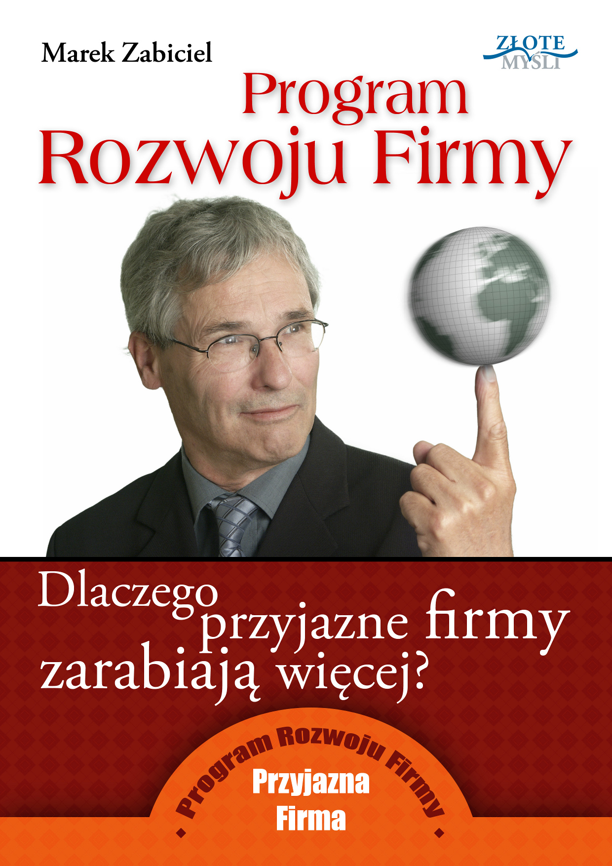 Tytuł: Program Rozwoju Firmy. Dlaczego przyjazne firmy zarabiają więcej.
Autor: Marek Zabiciel
Wydawnictwo: Złote Myśli
Formaty: PDF