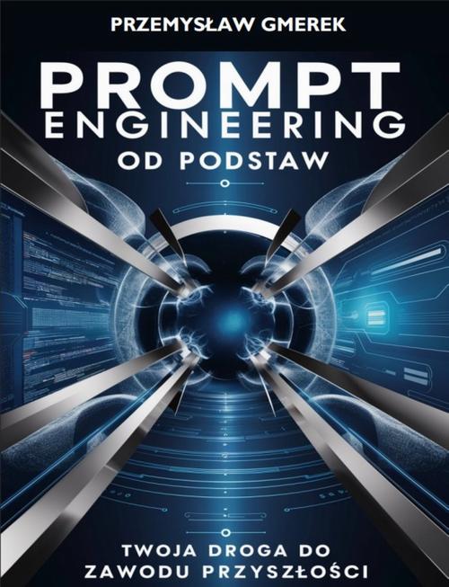 Tytuł: Prompt engineering od podstaw: Twoja droga do zawodu przyszłości
Autor: Przemysław Gmerek
Wydawnictwo: Przemysław Gmerek
Formaty: PDF, MOBI, EPUB