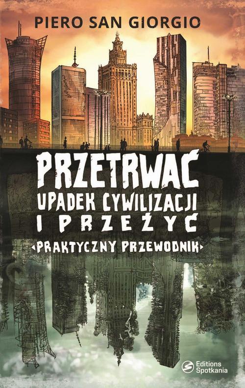 Tytuł: Przetrwać upadek cywilizacji i przeżyć. Praktyczny przewodnik
Autor: Piero San Giorgio
Wydawnictwo: Oficyna Editions Spotkania
Formaty: EPUB, MOBI, PDF
