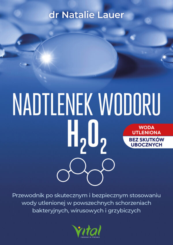 Przewodnik po skutecznym i bezpiecznym stosowaniu wody utlenionej w powszechnych schorzeniach bakteryjnych, wirusowych i grzybiczych. Nadtlenek wodoru H₂O₂. — okładka