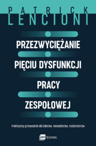 Przezwyciężanie pięciu dysfunkcji pracy zespołowej. Praktyczny przewodnik dla liderów, menedżerów, moderatorów — okładka e-booka
