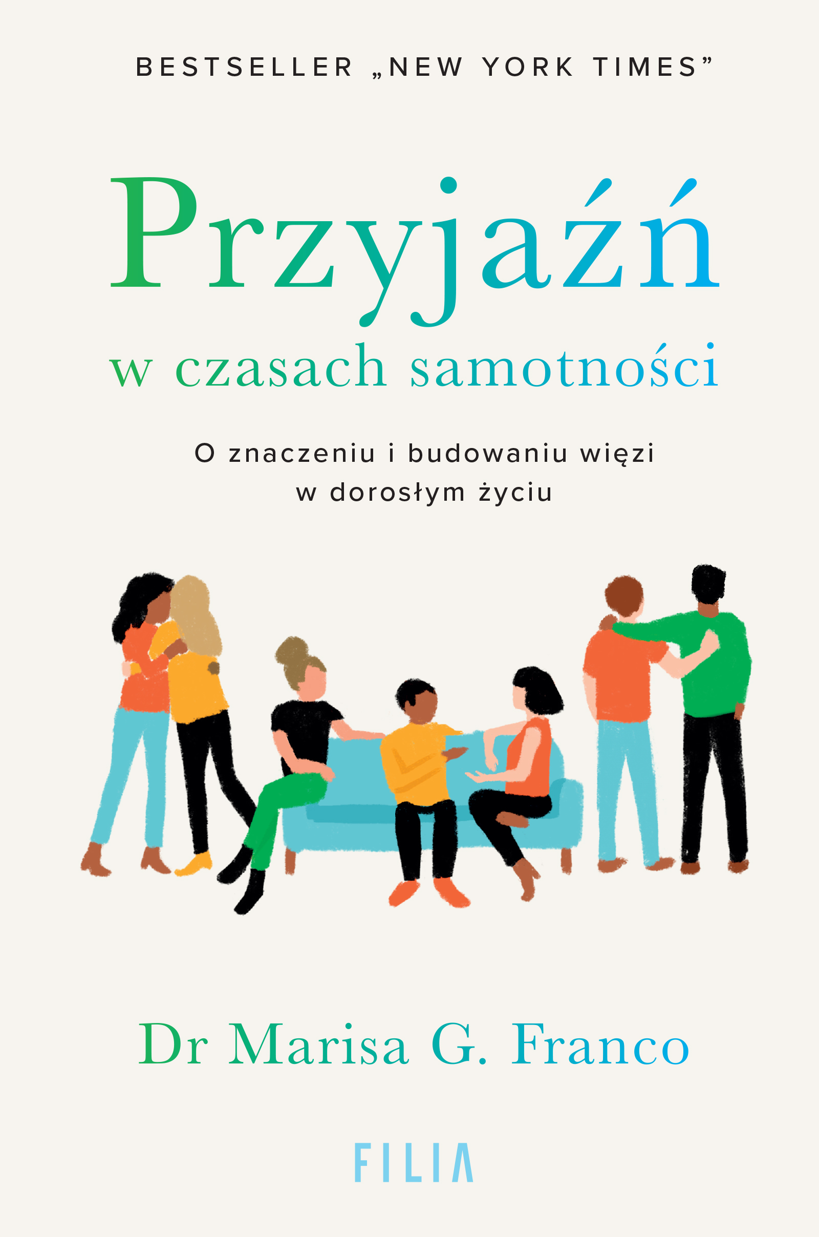 Tytuł: Przyjaźń w czasach samotności. O znaczeniu i budowaniu więzi w dorosłym życiu
Autor: Dr Marisa G. Franco
Wydawnictwo: FILIA
Formaty: EPUB, MOBI