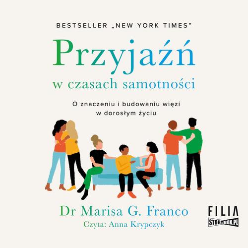 Tytuł: Przyjaźń w czasach samotności. O znaczeniu i budowaniu więzi w dorosłym życiu
Autor: Marisa G. Franco
Wydawnictwo: Storybox
Formaty: MP3