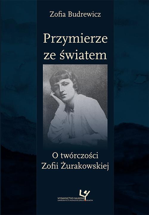 Tytuł: Przymierze ze światem. O twórczości Zofii Żurakowskiej
Autor: Zofia Budrewicz
Wydawnictwo: Uniwersytet Pedagogiczny w Krakowie
Formaty: PDF