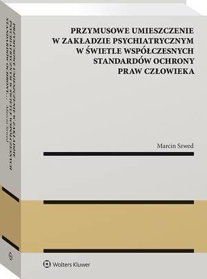 Przymusowe umieszczenie w zakładzie psychiatrycznym w świetle współczesnych standardów ochrony praw człowieka — okładka e-booka