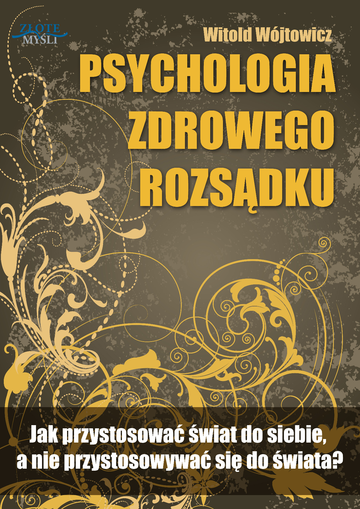 Tytuł: Psychologia zdrowego rozsądku. Jak przystosować świat do siebie, a nie przystosowywać się do świata?
Autor: Witold Wójtowicz
Wydawnictwo: Złote Myśli
Formaty: PDF