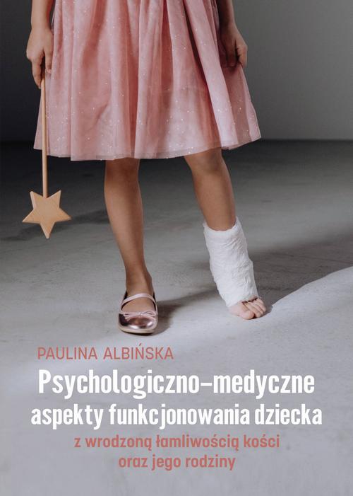 Psychologiczno-medyczne aspekty funkcjonowania dziecka z wrodzoną łamliwością kości oraz jego rodziny — okładka e-booka