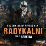 Tytuł: Radykalni. Tom 2. Rebelia
Autor: Przemysław Piotrowski
Wydawnictwo: Storybox
Formaty: MP3
