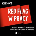 Tytuł: Red flag w pracy
Autor: Kim Scott
Wydawnictwo: MT Biznes
Formaty: MP3