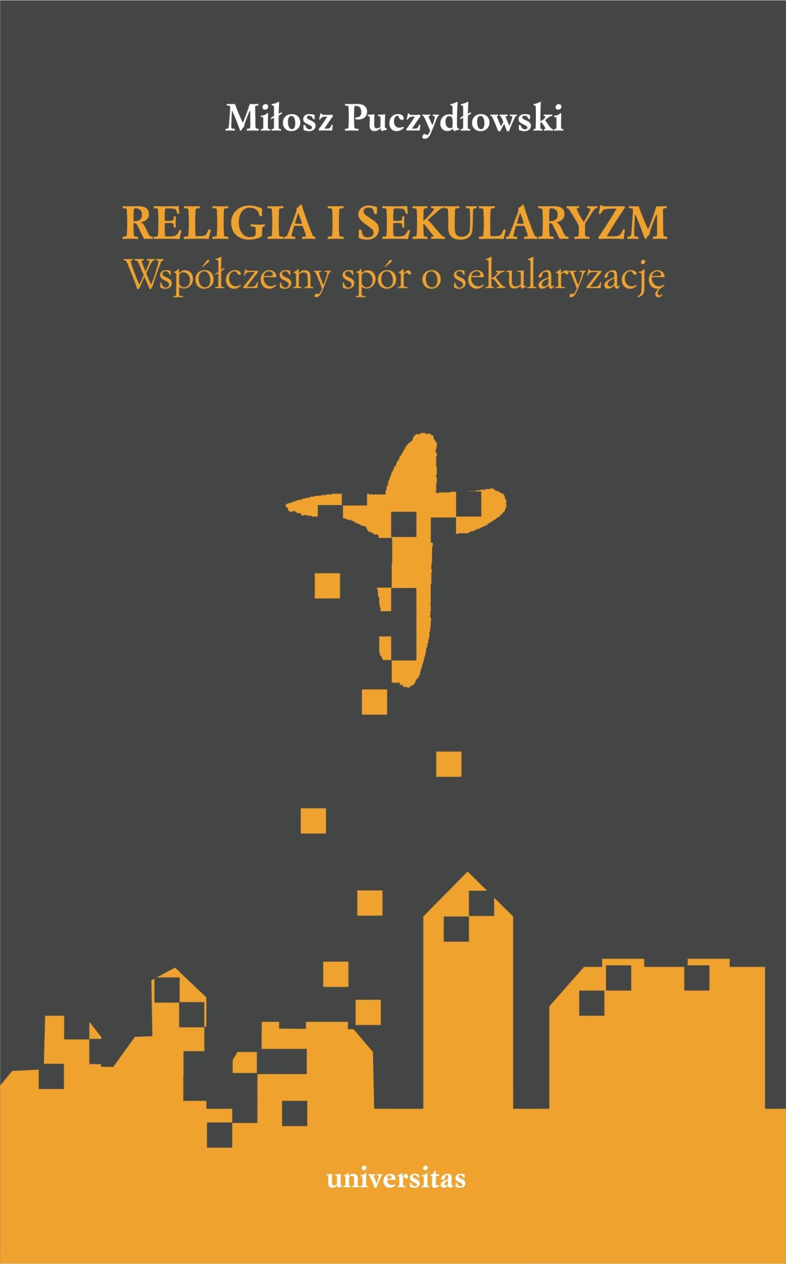 Tytuł: Religia i sekularyzm. Współczesny spór o sekularyzację
Autor: Miłosz Puczydłowski
Wydawnictwo: Universitas
Formaty: EPUB, PDF, MOBI