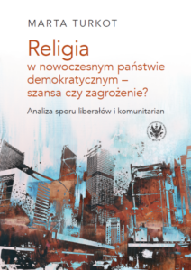 Religion in a Modern Democratic State – a Chance or a Threat? The Analysis of the Dispute between Liberals and Communitarians — okładka e-booka