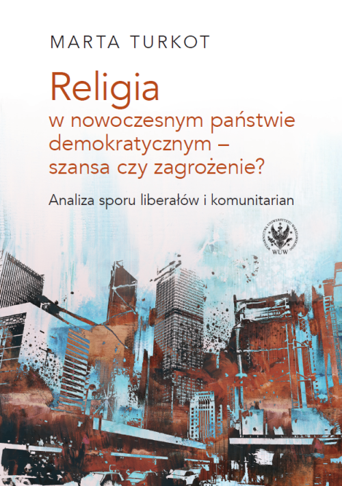 Tytuł: Religion in a Modern Democratic State – a Chance or a Threat? The Analysis of the Dispute between Liberals and Communitarians
Autor: Marta Turkot
Wydawnictwo: Wydawnictwa Uniwersytetu Warszawskiego
Formaty: PDF