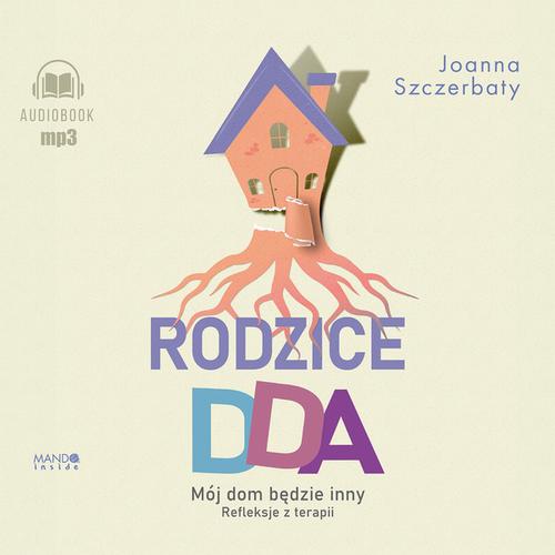 Tytuł: Rodzice DDA. Mój dom będzie inny. Refleksje z terapii
Autor: Joanna Szczerbaty
Wydawnictwo: Mando Inside
Formaty: MP3