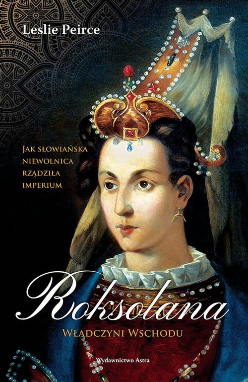 Tytuł: Roksolana Władczyni Wschodu
Autor: Leslie Peirce
Wydawnictwo: Wydawnictwo Astra
Formaty: MOBI, EPUB