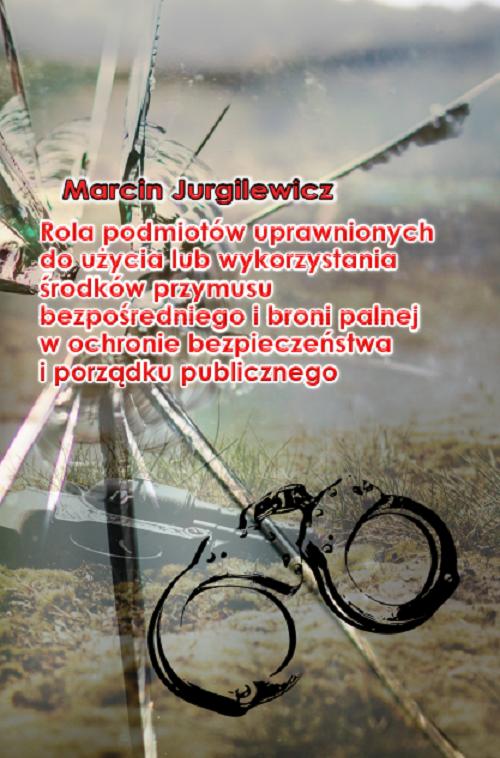 Tytuł: Rola podmiotów uprawnionych do użycia lub wykorzystania środków przymusu bezpośredniego i broni palnej w ochronie bezpieczeństwa i porządku publicznego
Autor: Marcin Jurgilewicz
Wydawnictwo: Uniwersytet w Siedlcach
Formaty: PDF