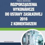Rozporządzenia wykonawcze do ustawy zasiłkowej 2016 z komentarzem — okładka e-booka