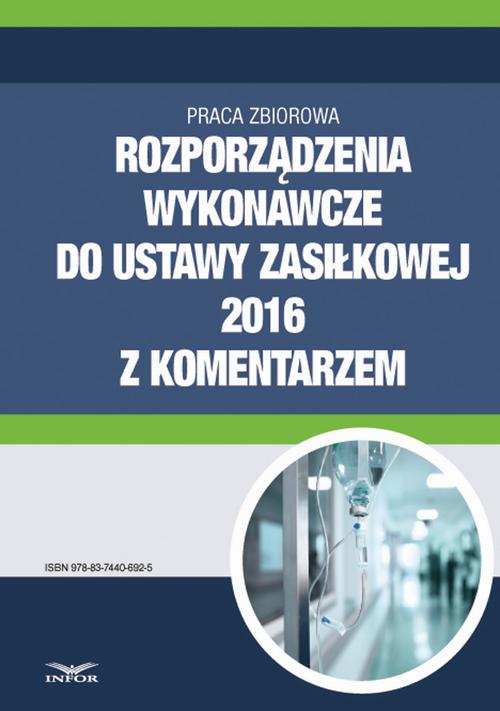 Rozporządzenia wykonawcze do ustawy zasiłkowej 2016 z komentarzem — okładka e-booka