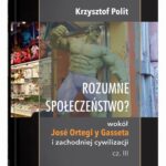Rozumne społeczeństwo? Wokół José Ortegi y Gasseta i zachodniej cywilizacji. Cz. III — okładka e-booka