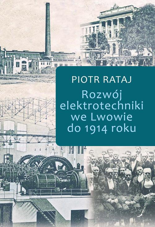 Tytuł: Rozwój elektrotechniki we Lwowie do 1914 roku
Autor: Piotr Rataj
Wydawnictwo: Aspra
Formaty: PDF