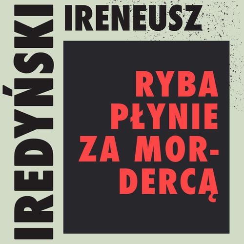 Tytuł: Ryba płynie za mordercą
Autor: Ireneusz Iredyński
Wydawnictwo: Estymator
Formaty: MP3